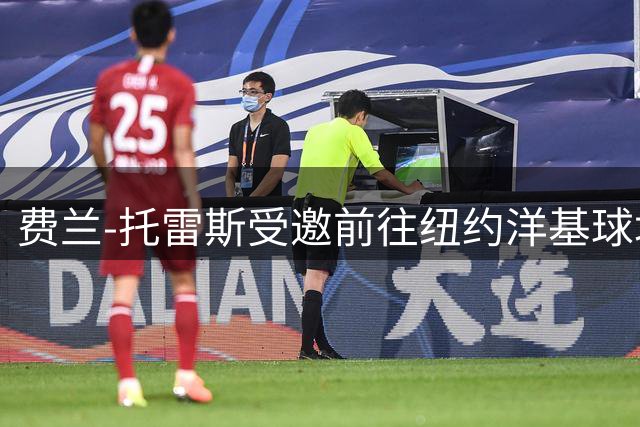 费兰-托雷斯受邀前往纽约洋基球场，担任MLB比赛开球嘉宾